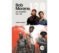 Bob Morane - Les Damnés de l’Or: Tome 128 - Un Thriller d'Action et d'Aventure en Amazonie (Saga Bob Morane : Voyages, Récits et Aventures)