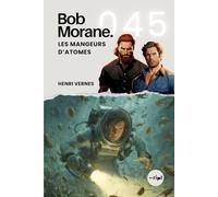 Bob Morane - Les Mangeurs d'Atomes: Tome 045 (Saga Bob Morane : Voyages, Récits et Aventures)