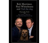 Bob Mortimer, Paul Whitehouse and Ted the dog Biography Book: How a Solicitor, a Sketch Star, and a Dog Became Britain's Favorite Trio