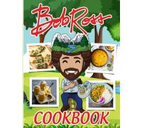 Bob Ross Cookbook: Delicious Recipes For Easy, Low-Sodium Meals Bob Ross No Time And A Lot To Do