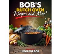 Bob’s Dutch Oven Recipes and More!