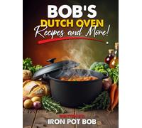 Bob’s Dutch Oven Recipes and More!