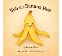 Bob the Banana Peel: Written for Little Earth Heroes