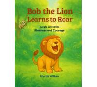 Bob the Lion Learns toRoar: Kindness and Courage