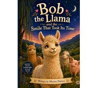 Bob the Llama and the Smile That Took Its Time: A Gentle Children’s Story About Patience, Confidence, and Finding Your Own Smile
