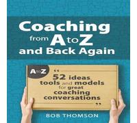 Bob Thomson Coaching from A to Z & back again: 52 Ideas, tools & models in White Bob Thomson White