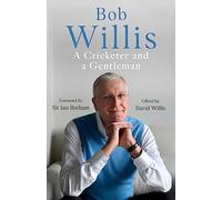 Bob Willis: A Cricketer and a Gentleman: The Sunday Times Bestseller