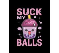 Boba Suck My Balls I Bubble Tea I Boba Tea Lover Notebook: List Down Plans, To-do List, Calendar 100 Lined Pages 8.5 x 11 Inch