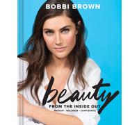 Bobbi Brown Beauty from the Inside Out : Makeup * Wellness * Confidence