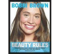 Bobbi Brown Beauty Rules: Fabulous Looks, Beauty Essentials, and Life Lessons for Loving Your Teens and Twenties