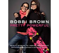 Bobbi Brown's Pretty Powerful: Beauty Stories to Inspire Confidence: Start-To-Finish Makeup Techniques to Achieve Fabulous Looks