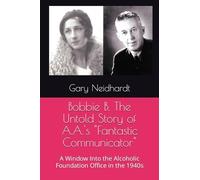 Bobbie B. The Untold Story of A.A.'s "Fantastic Communicator"
