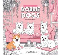 BOBBIE DOGS COLORING BOOK: Libro de colorear para niños, adolescentes y adultos, con animales súper adorables en momentos acogedores y placenteros para la relajación - Ilustración de Nina Million