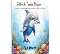 Bobbie the Curious Dolphin: An Ocean Adventure About Teamwork and Discovery