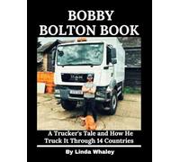 Bobby Bolton Book: A Trucker's Tale and How He Truck It Through 14 Countries