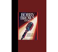 BOBBY BROWN STORY: "The Rise, Fall and Rise Again of an R&B Icon”