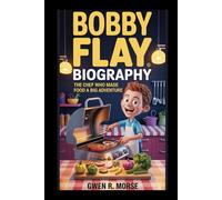 BOBBY FLAY BIOGRAPHY: The Chef Who Made Food a Big Adventure