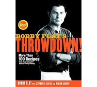 Bobby Flay's Throwdown!: More Than 100 Recipes from Food Network's Ultimate Cooking Challenge: More Than 100 Recipes from Food Network's Ultimate Cooking Challenge: A Cookbook