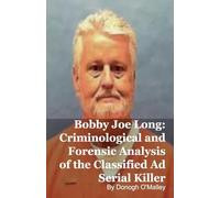 Bobby Joe Long: Criminological and Forensic Analysis of the Classified Ad Serial Killer