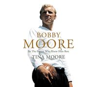 Bobby Moore: By The Person Who Knew Him Best