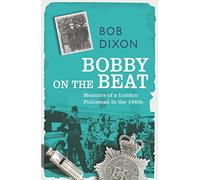 Bobby on the Beat: Memoirs of a London Policeman in the 1960s