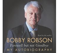 Bobby Robson: Farewell but not Goodbye - My Autobiography
