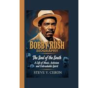 BOBBY RUSH BIOGRAPHY: The Soul of the South - A Life of Music, Activism and Unbreakable Spirit