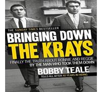 Bringing Down The Krays: Finally the truth about Ronnie and Reggie by the man who took them down