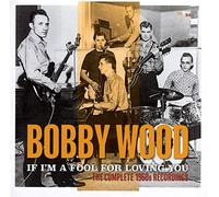 Bobby Wood - If I'm A Fool For Loving You: The Complete 1960s Recordings