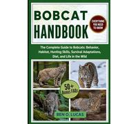 BOBCAT HANDBOOK: The Complete Guide to Bobcats: Behavior, Habitat, Hunting Skills, Survival Adaptations, Diet, and Life in the Wild