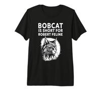 Bobcat is Short for Robert Feline Hilarious Cat Premium T-Shirt