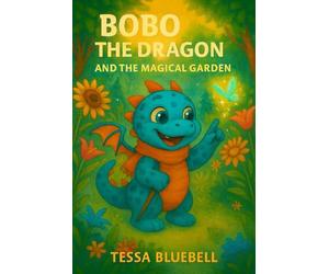 Bobo the Dragon and the Magical Garden: Where tiny seeds-and tiny dragons-grow big magic!: 6 (Bobo The Dragon - Book Series)