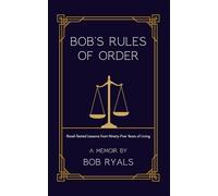 Bob's Rules of Order: Road-Tested Lessons from Ninety-Five Years of Living