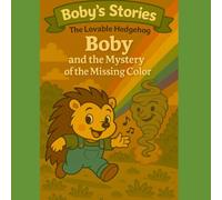 Boby and the Mystery of the Missing Color (Boby’s Stories - The Lovable Hedgehog ( BOBY ))