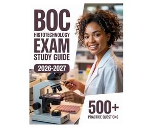 BOC Histotechnology Exam Study Guide 2026-2027: Complete Subject Review, 500+ Test Questions, Full Answer Keys, and Detailed Solutions