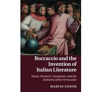 Boccaccio and the Invention of Italian Literature: Dante, Petrarch, Cavalcanti, and the Authority of the Vernacular: 87 (Cambridge Studies in Medieval Literature, Series Number 87)