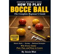 BOCCE BALL: The Simplified Bocce Ball Guide for Beginners: Master the Rules, Scoring, and Backyard Strategies to Win Every Game, Fast, Fun, and Easy to Learn.