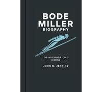 BODE MILLER BIOGRAPHY: The Unstoppable Force in Skiing