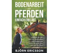 Bodenarbeit mit Pferden einfach erklärt: Erfahren Sie alles über die Bodenarbeit mit Pferden und lernen Sie mehr über sich und Ihr Pferd
