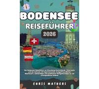 BODENSEE REISEFÜHRER 2026: Der Bodensee Reiseführer zur Erkundung Deutschlands, Österreichs und der Schweiz mit Expertenrouten, budgetfreundlichen ... für ein unvergessliches Erlebnis.