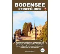 BODENSEE REISEFÜHRER: Ihr perfekter Begleiter für den Bodensee: Ein umfassender Reiseführer zu Top-Attraktionen, Geheimtipps, regionaler Küche, ... und cleveren Routen rund um den Bodensee