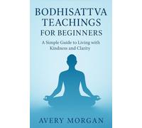 Bodhisattva Teachings for Beginners: A Simple Guide to Living with Kindness and Clarity