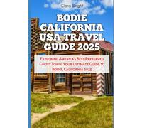 Bodie California USA Travel Guide 2025: Exploring America’s Best-Preserved Ghost Town, Your Ultimate Guide to Bodie, California 2025 (TRAVELS, VACATIONS AND TOURS)