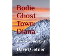 Bodie Ghost Town: Diana: The Guardian's Rest (Bodie Ghost Town: Tombstones, Myths, and Legends of the Wild West: Inside or Beyond the Fence)