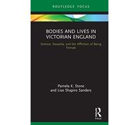 Bodies and Lives in Victorian England: Science, Sexuality, and the Affliction of Being Female