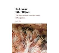 Bodies and Other Objects – The Sensorimotor Foundations of Cognition