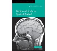 Bodies and Souls, or Spirited Bodies?: Human Nature at the Intersection: 3 (Current Issues in Theology, Series Number 3)