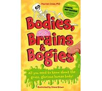 Bodies, Brains and Bogies: Everything about your revolting, remarkable body!