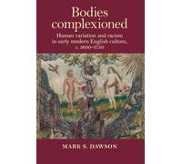 Bodies Complexioned : Human Variation and Racism in Early Modern English Culture, c. 1600-1750
