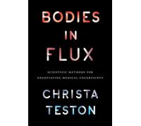 Bodies in Flux : Scientific Methods for Negotiating Medical Uncertainty